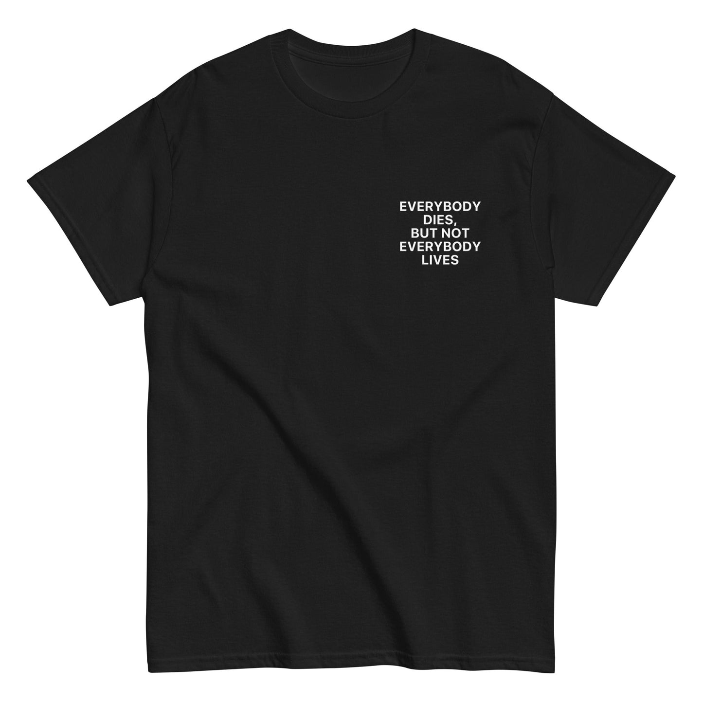 Everybody Dies, But Not Everybody Lives - Black Tshirt