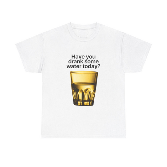 Have You Drank - B/W Tshirt
