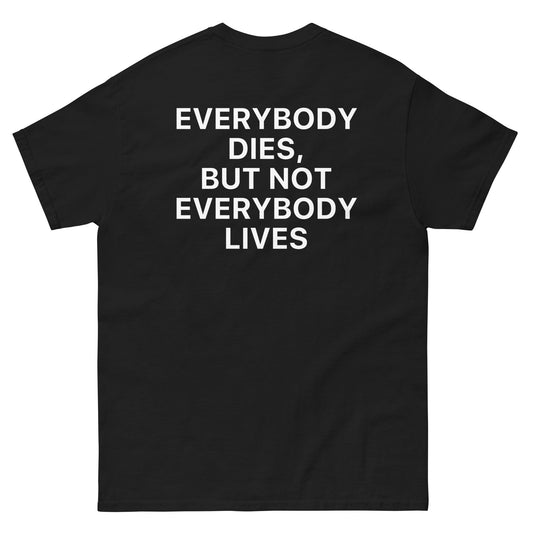 Everybody Dies, But Not Everybody Lives - Black Tshirt