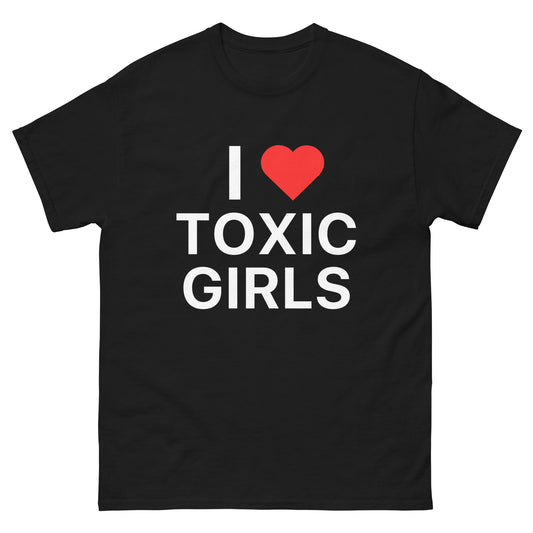 I Love Toxic Girls - Black Tshirt